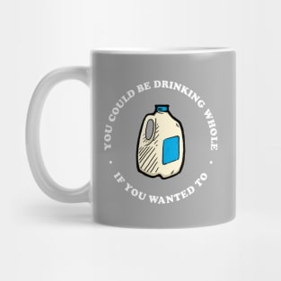 You Could Be Drinking Whole If You Wanted To Mug